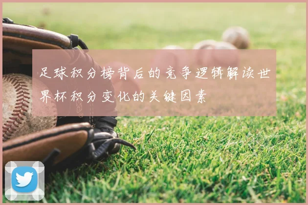 足球积分榜背后的竞争逻辑解读世界杯积分变化的关键因素